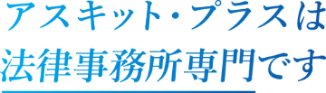 アスキット・プラスは法律事務所専門です